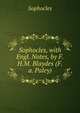 Sophocles, with Engl. Notes, by F.H.M. Blaydes (F.a. Paley)., Sophocles 