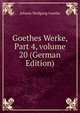 Goethes Werke, Part 4, volume 20 (German Edition), Johann Wolfgang von Goethe 
