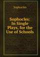 Sophocles: In Single Plays, for the Use of Schools, Sophocles 