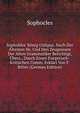 Sophokles' K?nig Oidipus. Nach Der ?ltesten Hs. Und Den Zeugnissen Der Alten Grammatiker Berichtigt, ?bers., Durch Einen Exegetisch-Kritischen Comm. Erkl?rt Von F. Ritter (German Edition), Sophocles 