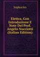 Elettra, Con Introduzione E Note Del Prof. Angelo Nucciotti (Italian Edition), Sophocles 