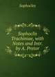 Sophoclis Trachiniae, with Notes and Intr. by A. Pretor, Sophocles 