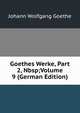 Goethes Werke, Part 2,&Nbsp;Volume 9 (German Edition), Johann Wolfgang von Goethe 
