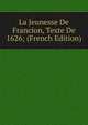 La Jeunesse De Francion, Texte De 1626; (French Edition), 