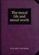The moral life and moral worth, W R. 1855-1935 Sorley 