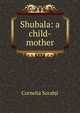 Shubala: a child-mother, Cornelia Sorabji 
