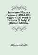 Francesco Sforza a Genova (1458-1466): Saggio Sulla Politica Italiana Di Luigi XI (Italian Edition), Albano Sorbelli 