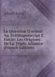 La Question D'orient Au XviiiSuperscript E Si?cle: Les Origines De La Triple Alliance (French Edition), Albert Sorel 