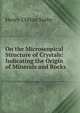 On the Microscopical Structure of Crystals: Indicating the Origin of Minerals and Rocks, Henry Clifton Sorby 