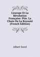 L'europe Et La R?volution Fran?aise: Ptie. La Chute De La Royaut? (French Edition), Albert Sorel 