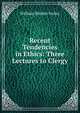 Recent Tendencies in Ethics: Three Lectures to Clergy, William Ritchie Sorley 