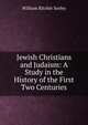 Jewish Christians and Judaism: A Study in the History of the First Two Centuries, William Ritchie Sorley 