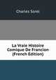 La Vraie Histoire Comique De Francion (French Edition), Charles Sorel 