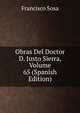 Obras Del Doctor D. Justo Sierra, Volume 65 (Spanish Edition), Francisco Sosa 
