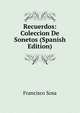 Recuerdos: Coleccion De Sonetos (Spanish Edition), Francisco Sosa 