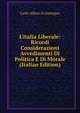 L'italia Liberale: Ricordi Considerazioni Avvedimenti Di Politica E Di Morale (Italian Edition), Carlo Alfieri Di Sostegno 