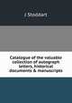 Catalogue of the valuable collection of autograph letters, historical documents & manuscripts, J Stoddart 