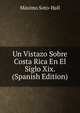 Un Vistazo Sobre Costa Rica En El Siglo Xix. (Spanish Edition), Maximo Soto-Hall 