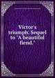 Victor's triumph. Sequel to "A beautiful fiend.", Emma Dorothy Eliza Nevitte Southworth 