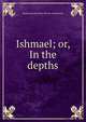 Ishmael; or, In the depths, Emma Dorothy Eliza Nevitte Southworth 