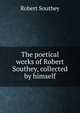 The poetical works of Robert Southey, collected by himself, Robert Southey 