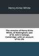 The remains of Henry Kirke White, of Nottingham, late of St. John's College, Cambridge: with an account of his life, Henry Kirke White 