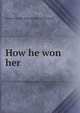 How he won her, Emma Dorothy Eliza Nevitte Southworth 