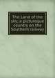 The Land of the sky; a pictureque country on the Southern railway, 