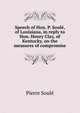 Speech of Hon. P. Soule, of Louisiana, in reply to Hon. Henry Clay, of Kentucky, on the measures of compromise, Pierre Soule 