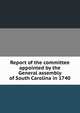 Report of the committee appointed by the General assembly of South Carolina in 1740, 
