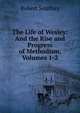 The Life of Wesley: And the Rise and Progress of Methodism, Volumes 1-2, Robert Southey 