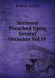Sermons Preached Upon Several Occasion Vol IV, Robert South 