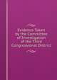 Evidence Taken by the Committee of Investigation of the Third Congressional District, 