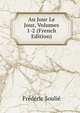 Au Jour Le Jour, Volumes 1-2 (French Edition), Frederic Soulie 