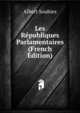 Les Republiques Parlamentaires (French Edition), Albert Soubies 