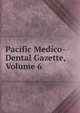 Pacific Medico-Dental Gazette, Volume 6, 