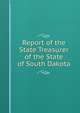 Report of the State Treasurer of the State of South Dakota, 