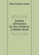 Sunday Afternoons for the Children: A Mother Book, Ella Frances Soule 