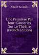 Une Premiere Par Jour: Causeries Sur Le Theatre (French Edition), Albert Soubies 
