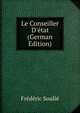 Le Conseiller D'?tat (German Edition), Frederic Soulie 