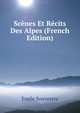 Scenes Et Recits Des Alpes (French Edition), Emile Souvestre 