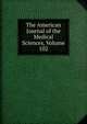 The American Journal of the Medical Sciences, Volume 102, 