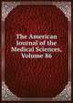 The American Journal of the Medical Sciences, Volume 86, 