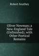 Oliver Newman; a New-England Tale (Unfinished); with Other Poetical Remains, Robert Southey 
