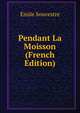 Pendant La Moisson (French Edition), Emile Souvestre 