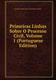 Primeiras Linhas Sobre O Processo Civil, Volume 1 (Portuguese Edition), Joaquim Jos? Caetano Pereira E Souza 