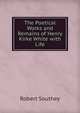 The Poetical Works and Remains of Henry Kirke White with Life, Robert Southey 