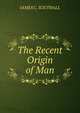 The Recent Origin of Man, JAMES C. SOUTHALL 