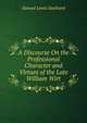 A Discourse On the Professional Character and Virtues of the Late William Wirt, Samuel Lewis Southard 