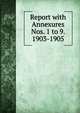 Report with Annexures Nos. 1 to 9. 1903-1905, 
